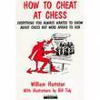 How to cheat at chess: Everything you always wanted to know about chess, but were afraid to ask by William Hartston