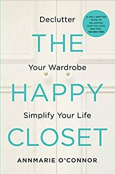 The Happy Closet – Well-Being is Well-Dressed: De-clutter Your Wardrobe and Transform Your Mind by Annmarie O'Connor