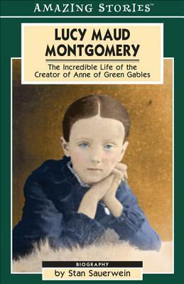 Lucy Maud Montgomery: The Incredible Life of a Great Canadian Writer by Stan Sauerwein