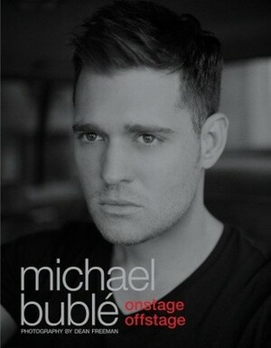 Onstage Offstage: The Official Illustrated Memoir by Michael Bublé
