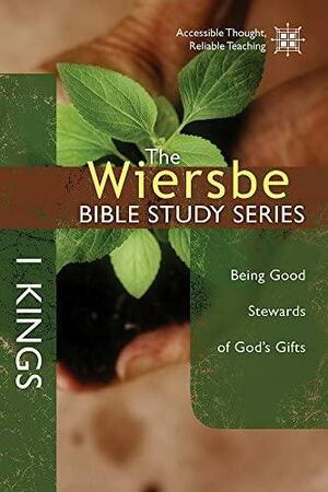 The Wiersbe Bible Study Series: 1 Kings: Being Good Stewards of God's Gifts by Warren W. Wiersbe