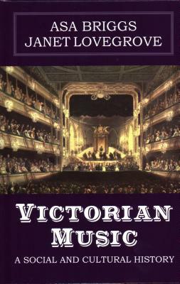 Victorian Music: A social and cultural history by Janet Lovegrove, Asa Briggs