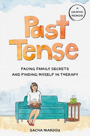 Past Tense: Facing Family Secrets and Finding Myself in Therapy by Sacha Mardou