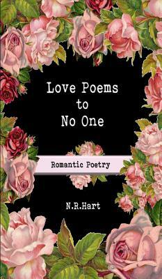 Love Poems to No One: Romantic Poetry by N. R. Hart