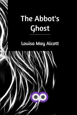 The Abbot's Ghost by Louisa May Alcott