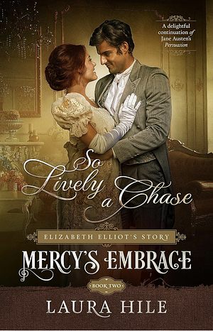 Mercy's Embrace: So Lively a Chase by Laura Hile