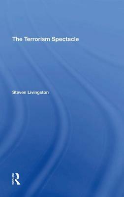 The Terrorism Spectacle by Steven Livingston