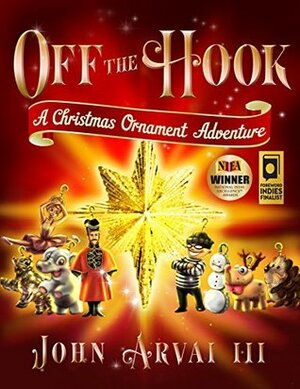 Off the Hook: A Christmas Ornament Adventure by John Arvai III