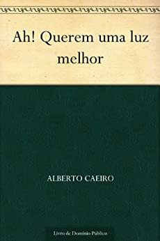 Ah! Querem uma luz melhor by Alberto Caeiro