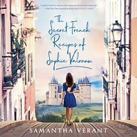 The Secret French Recipes of Sophie Valroux by Samantha Verant