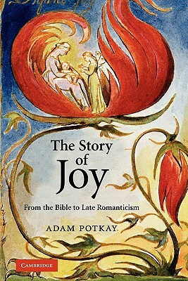The Story of Joy: From the Bible to Late Romanticism by Adam Potkay, Potkay