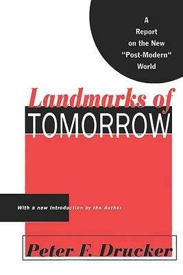 Landmarks of Tomorrow: A Report on the New Post Modern World by Peter Drucker