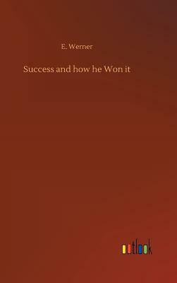 Success and How He Won It by E. Werner