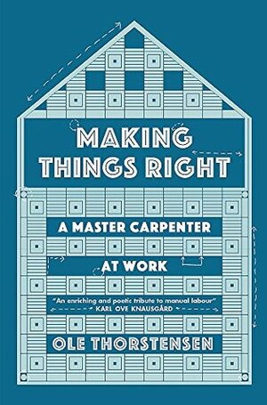 Making Things Right: A Master Carpenter at Work by Ole Thorstensen
