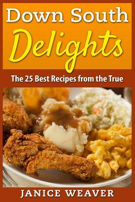 Down South Delights: The 25 Best Recipes from the True South by Janice Weaver
