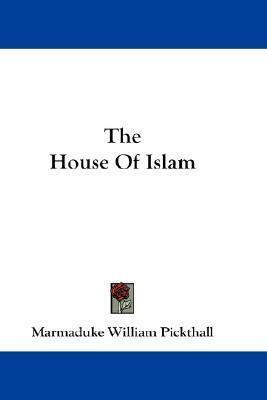 The House Of Islam by Marmaduke William Pickthall