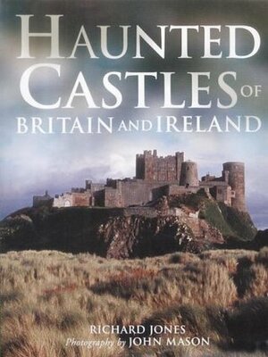 Haunted Castles of Britain and Ireland by Richard Jones