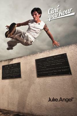 Ciné Parkour: A cinematic and theoretical contribution to the understanding of the practice of parkour by Julie Angel