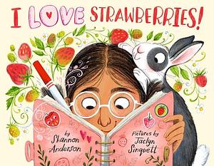 I Love Strawberries! by Jaclyn Sinquett, Shannon Anderson