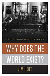 Why Does the World Exist?: An Existential Detective Story by Jim Holt