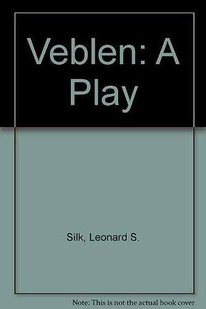 Veblen: A Play in Three Acts by Leonard Solomon Silk