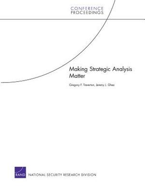 Making Strategic Analysis Matter by Jeremy J. Ghez, Gregory F. Treverton