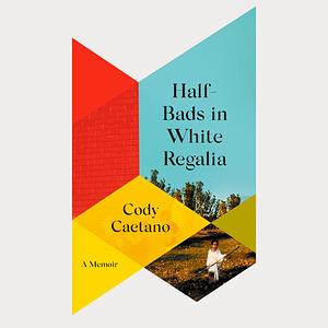 Half-Bads in White Regalia: A Memoir by Cody Caetano