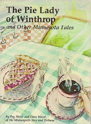 The Pie Lady of Winthrop: And Other Minnesota Tales by Dave Wood, Peg Meier, Peg Meier