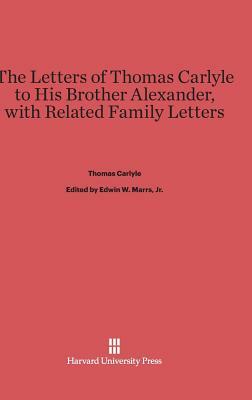 The Letters of Thomas Carlyle to His Brother Alexander, with Related Family Letters by Thomas Carlyle