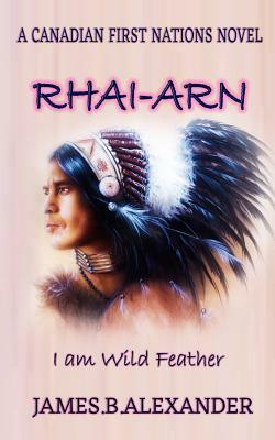 Rhai-Arn: I am (Wild Feather). I am Proud Cree First Nations. by James B. Alexander