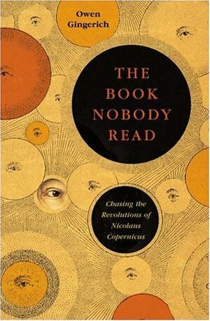 The Book Nobody Read: Chasing the Revolutions of Nicolaus Copernicus by Owen Gingerich