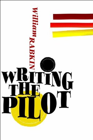 Writing the Pilot by William Rabkin