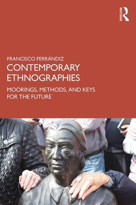 Contemporary Ethnographies: Moorings, Methods, and Keys for the Future by Francisco Ferrándiz