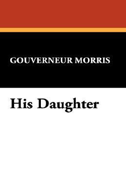 His Daughter by Gouverneur Morris