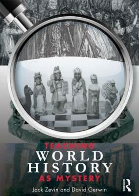 Teaching World History as Mystery by Jack Zevin, David Gerwin