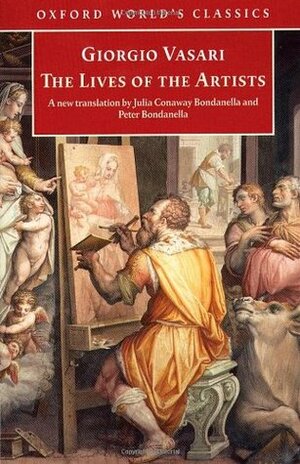 The Lives of the Artists by Giorgio Vasari, Julia Conway Bondanella, Peter Bondanella