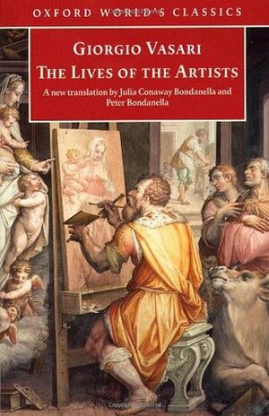 The Lives of the Artists by Julia Conway Bondanella, Peter Bondanella, Giorgio Vasari