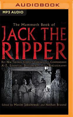 The Mammoth Book of Jack the Ripper: Key New Theories, Complete Chronology, Comprehensive A-Z, Essential Documents, Full Bibliography by Maxim Jakubowski, Nathan Braund