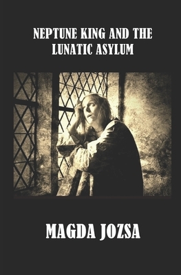 Neptune King and the Lunatic Asylum by Magda Jozsa