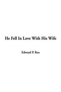 He Fell in Love with His Wife by E.P. Roe