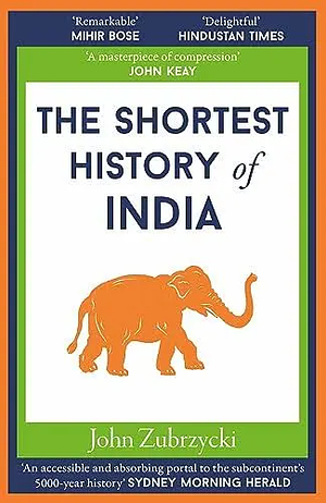 The Shortest History of India: From the World's Oldest Civilization to Its Largest Democracy―A Retelling for Our Times by John Zubrzycki