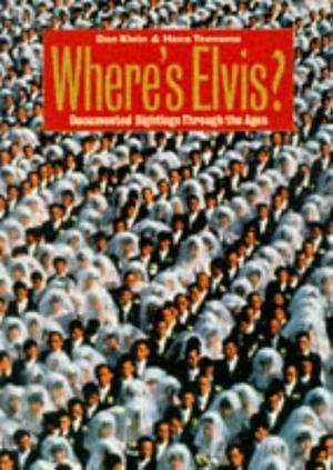 Where's Elvis?: Documented Sightings Prove that He Lives by Hans Teensma, Daniel M. Klein