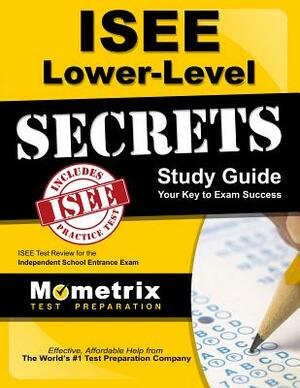 ISEE Lower Level Secrets Study Guide: ISEE Test Review for the Independent School Entrance Exam by 