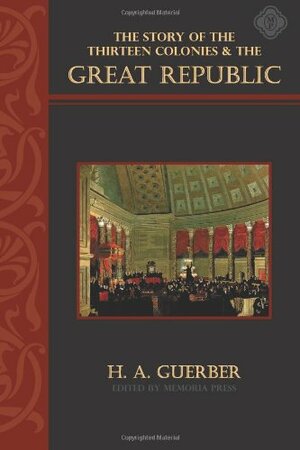The Story of the Thirteen Colonies & the Great Republic by Hélène A. Guerber
