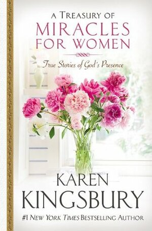 A Treasury of Miracles for Women: True Stories of God's Presence Today by Karen Kingsbury