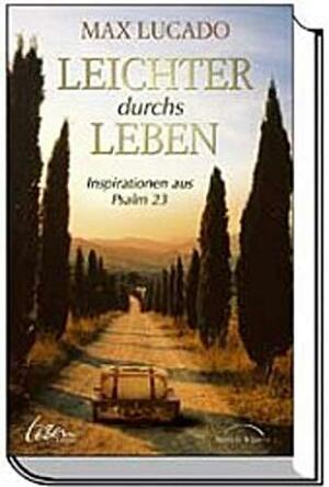 Leichter Durchs Leben: Inspirationen Aus Psalm 23 by Max Lucado