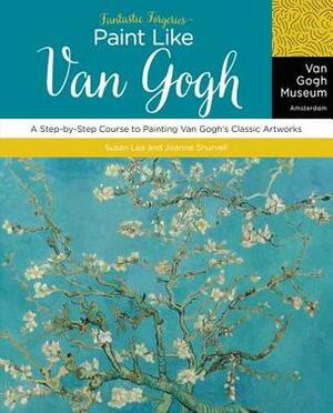 Fantastic Forgeries: Paint Like Van Gogh: A Step-by-Step Course to Painting Van Gogh's Classic Artworks by Joanne Shurvell, Van Gogh Museum