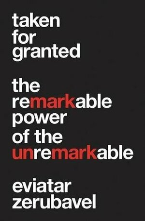 Taken for Granted: The Remarkable Power of the Unremarkable by Eviatar Zerubavel