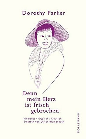 Denn mein Herz ist frisch gebrochen: Sämtliche Gedichte - Zweisprachige Ausgabe by Dorothy Parker, Ulrich Blumenbach