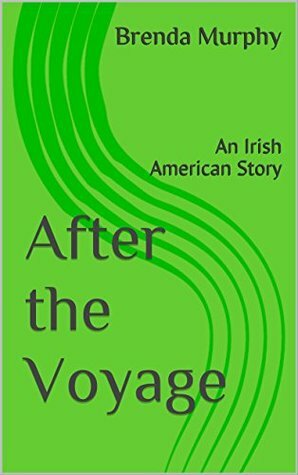 After the Voyage: An Irish American Story by Brenda Murphy